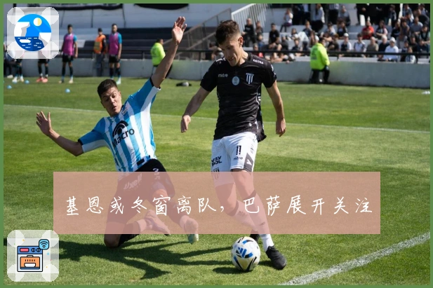 基恩或冬窗离队，巴萨展开关注