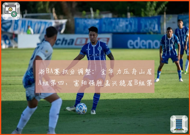 浙BA赛积分调整：金华力压舟山居A组第四，富阳强胜嘉兴稳居B组第一