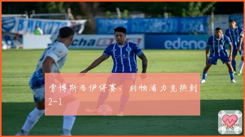 索博斯洛伊停赛，利物浦力克热刺2-1