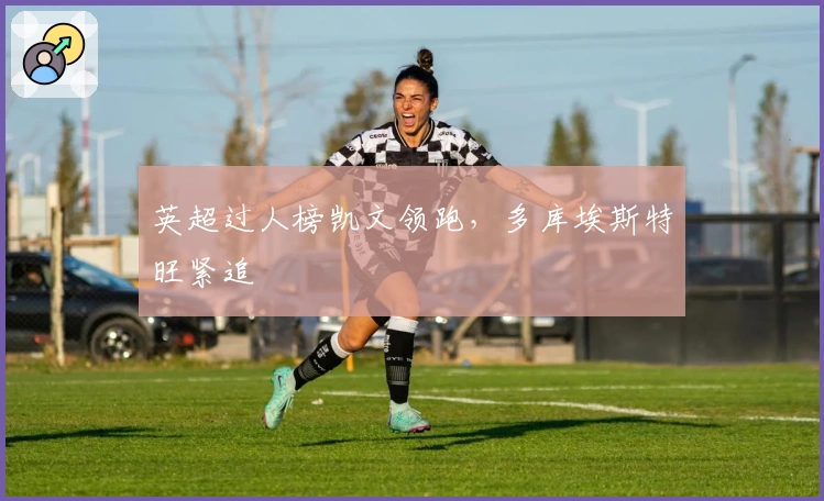 英超过人榜凯文领跑，多库埃斯特旺紧追