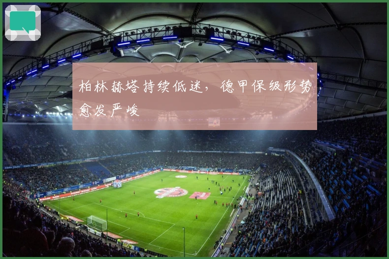 柏林赫塔持续低迷，德甲保级形势愈发严峻