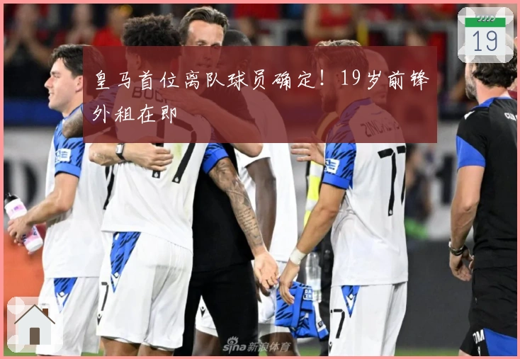 皇马首位离队球员确定！19岁前锋外租在即