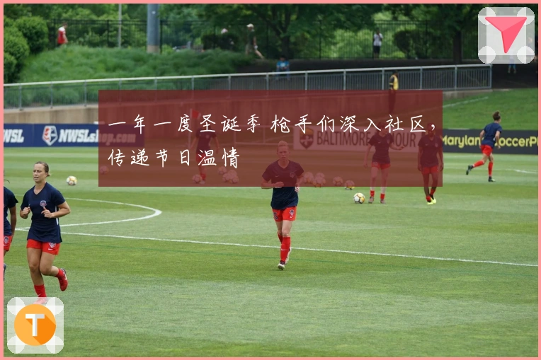 一年一度圣诞季 枪手们深入社区，传递节日温情